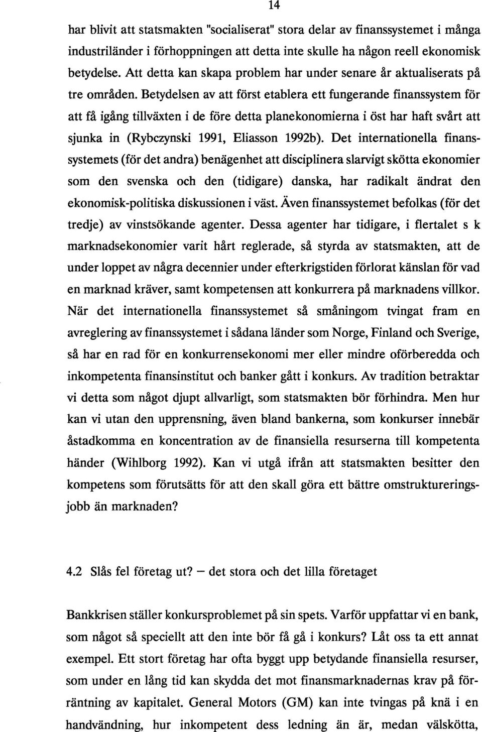 Betydelsen av att först etablera ett fungerande finanssystem för att få igång tillväxten i de före detta planekonomierna i öst har haft svårt att sjunka in (Rybczynski 1991, Eliasson 1992b).