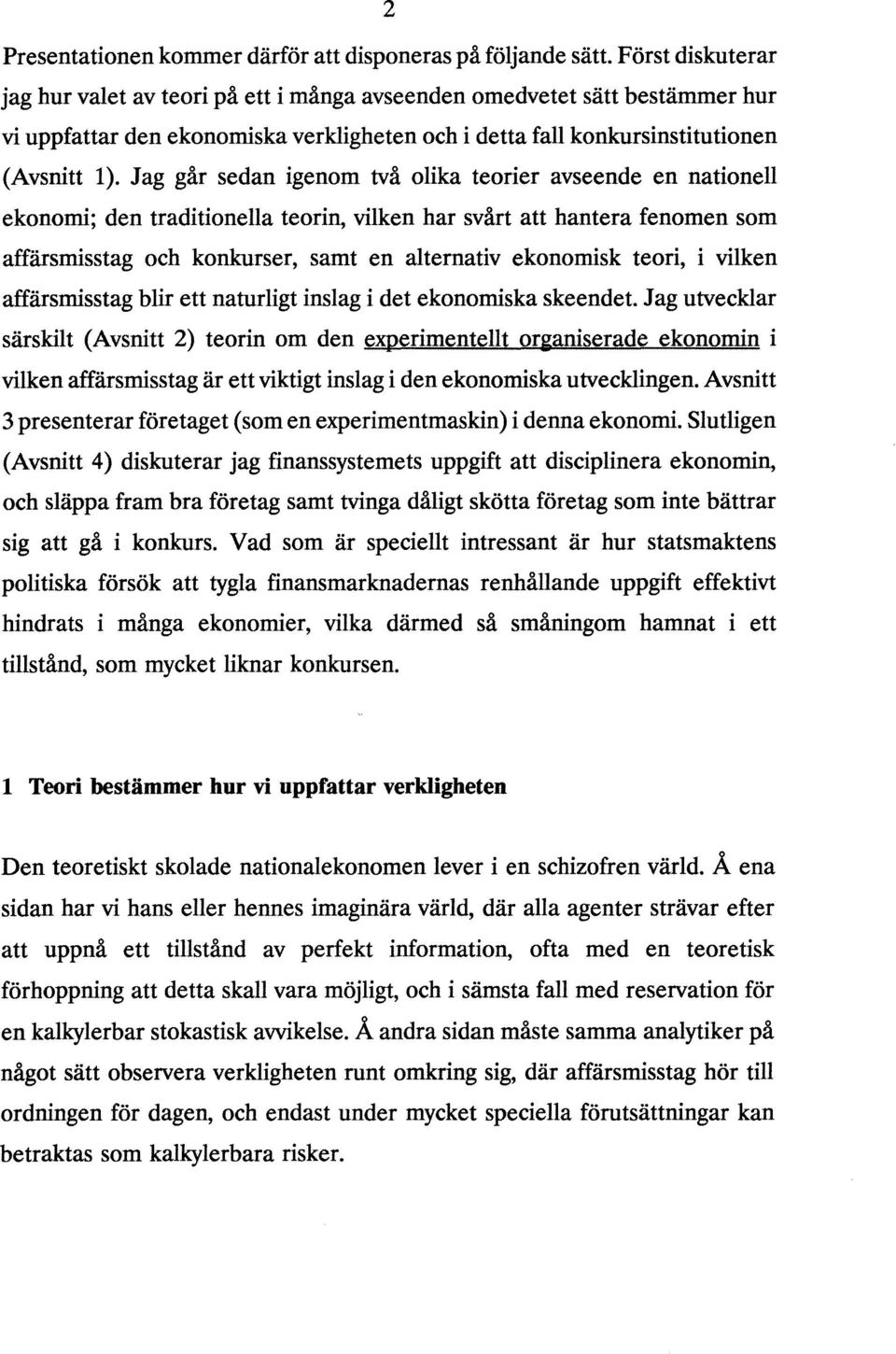 Jag går sedan igenom två olika teorier avseende en nationell ekonomi; den traditionella teorin, vilken har svårt att hantera fenomen som affärsmisstag och konkurser, samt en alternativ ekonomisk