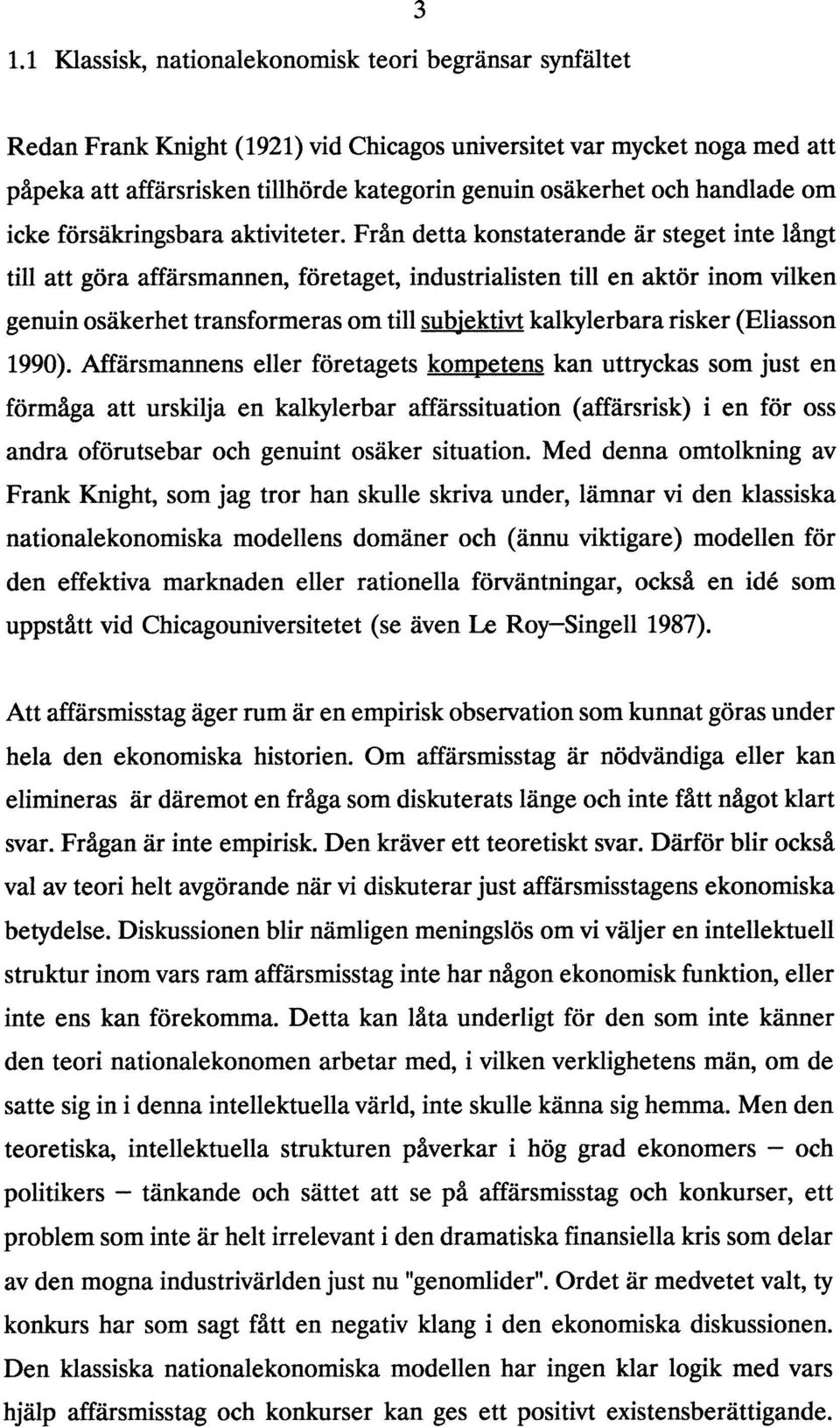 Från detta konstaterande är steget inte långt till att göra affärsmannen, företaget, industrialisten till en aktör inom vilken genuin osäkerhet transformeras om till subjektivt kalkylerbara risker