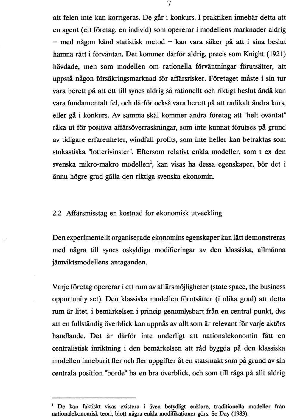 förväntan. Det kommer därför aldrig, precis som Knight (1921) hävdade, men som modellen om rationella förväntningar förutsätter, att uppstå någon försäkringsmarknad för affärsrisker.