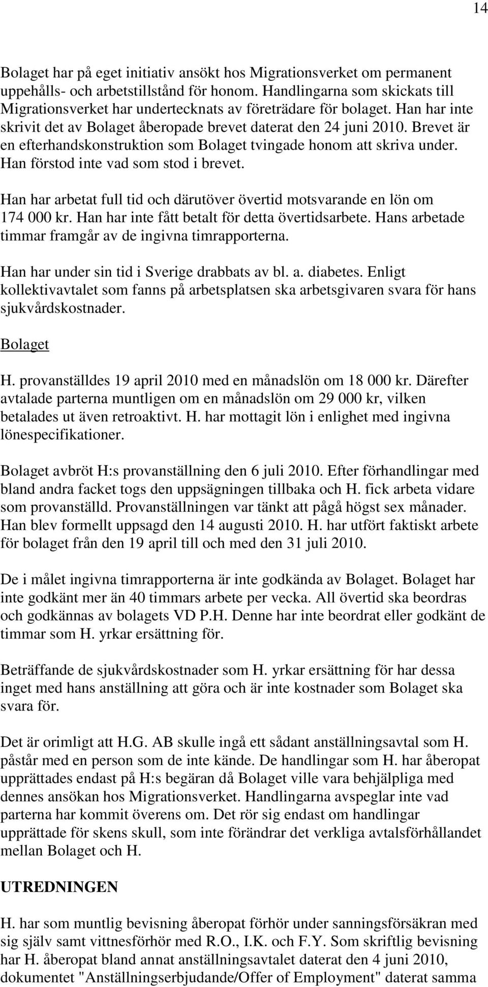 Brevet är en efterhandskonstruktion som Bolaget tvingade honom att skriva under. Han förstod inte vad som stod i brevet.