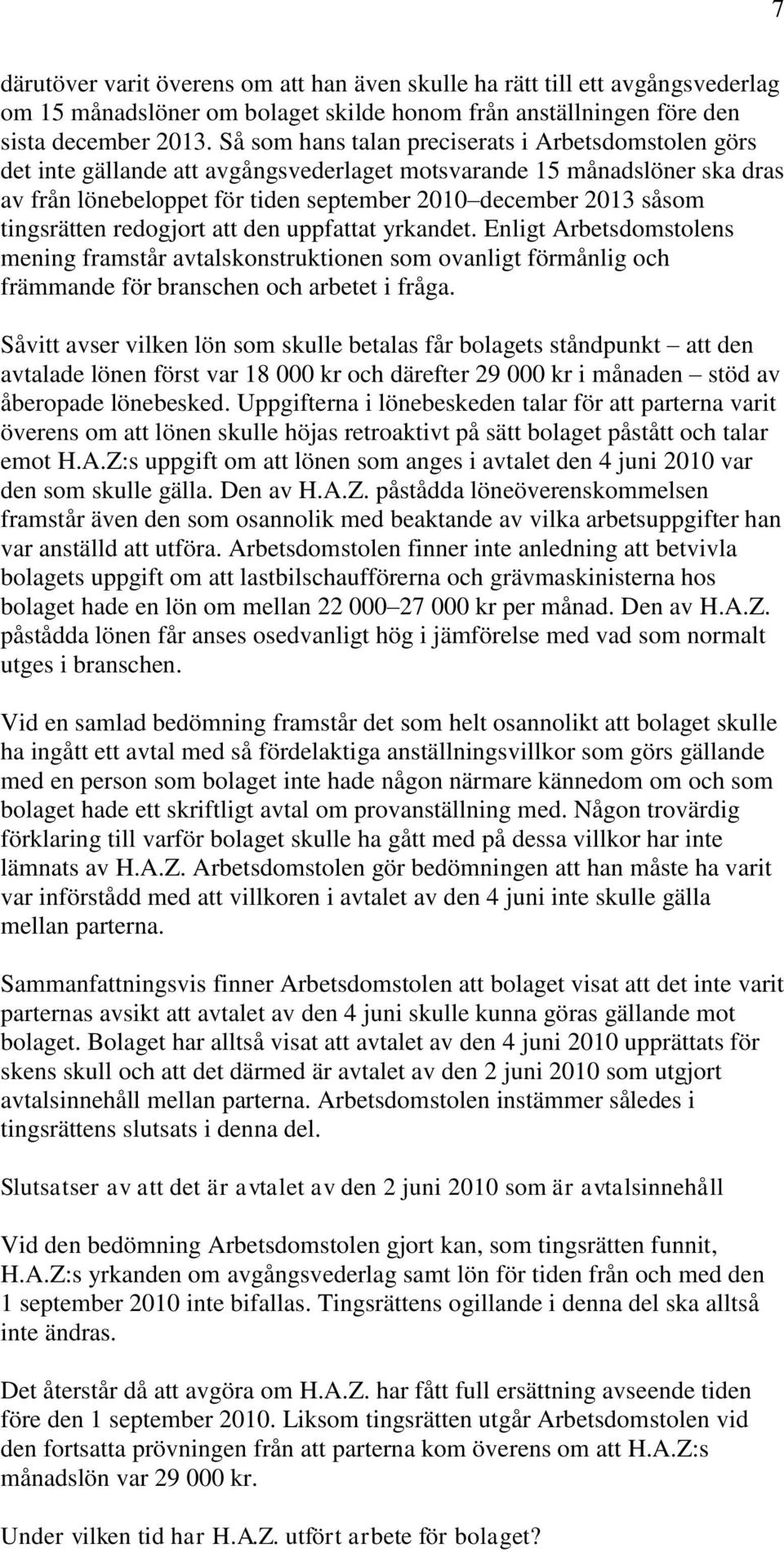 tingsrätten redogjort att den uppfattat yrkandet. Enligt Arbetsdomstolens mening framstår avtalskonstruktionen som ovanligt förmånlig och främmande för branschen och arbetet i fråga.