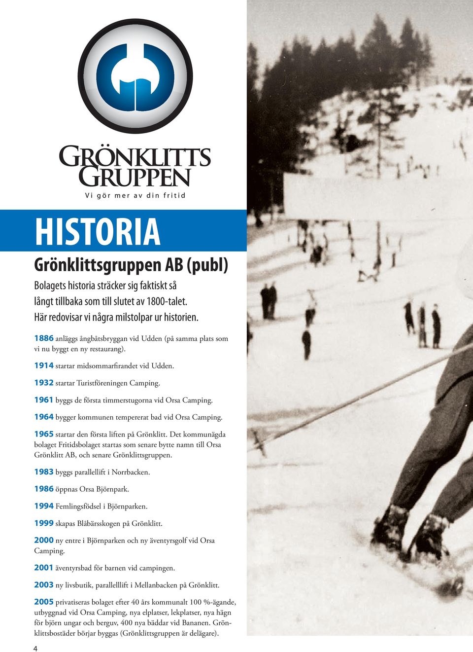 1961 byggs de första timmerstugorna vid Orsa Camping. 1964 bygger kommunen tempererat bad vid Orsa Camping. 1965 startar den första liften på Grönklitt.