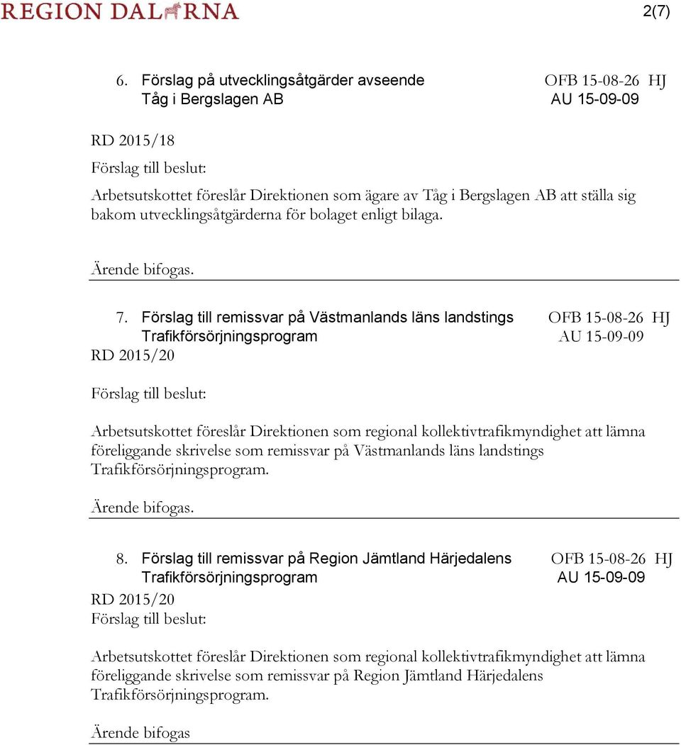 ställa sig bakom utvecklingsåtgärderna för bolaget enligt bilaga. Ärende bifogas. 7.