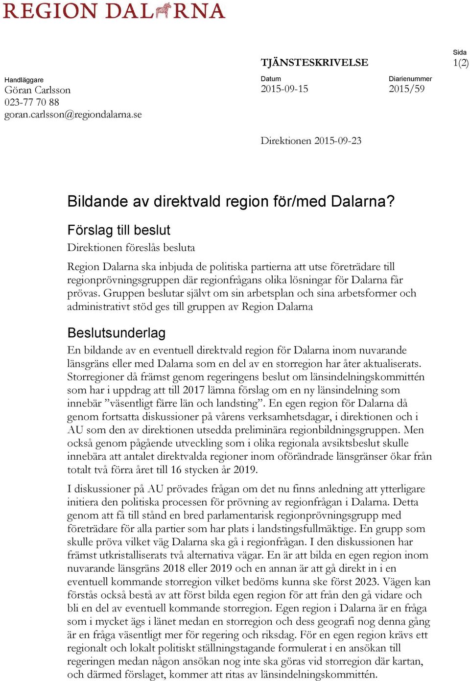 Förslag till beslut Direktionen föreslås besluta Region Dalarna ska inbjuda de politiska partierna att utse företrädare till regionprövningsgruppen där regionfrågans olika lösningar för Dalarna får