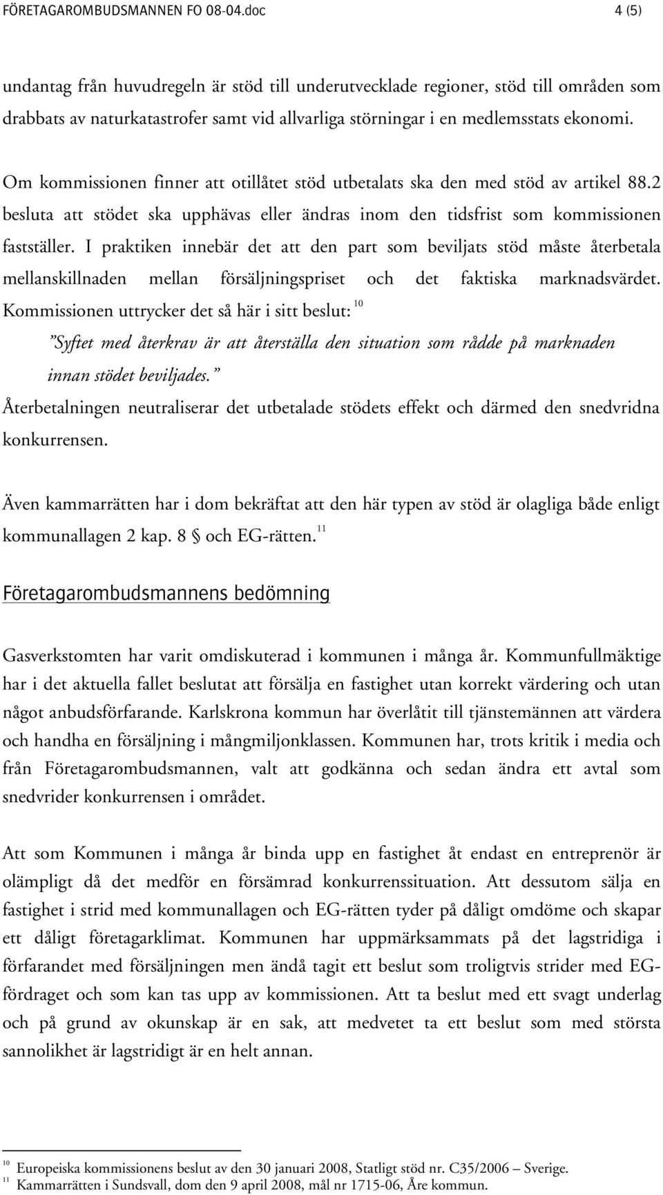 Om kommissionen finner att otillåtet stöd utbetalats ska den med stöd av artikel 88.2 besluta att stödet ska upphävas eller ändras inom den tidsfrist som kommissionen fastställer.