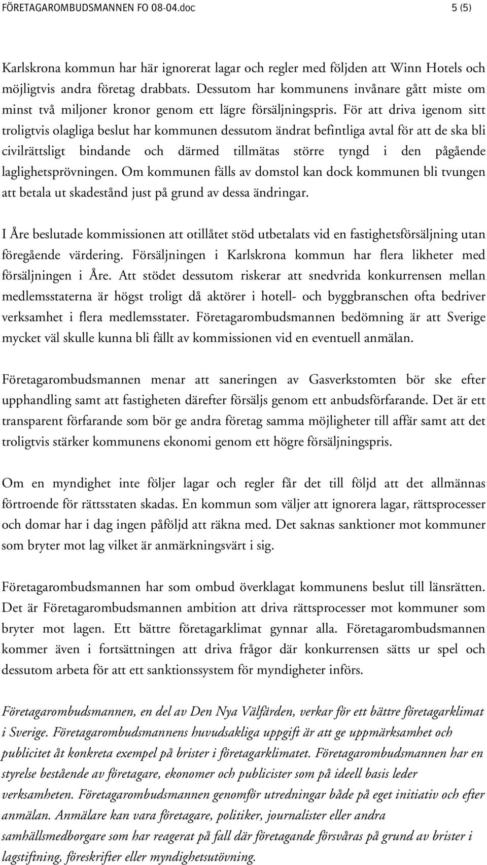 För att driva igenom sitt troligtvis olagliga beslut har kommunen dessutom ändrat befintliga avtal för att de ska bli civilrättsligt bindande och därmed tillmätas större tyngd i den pågående