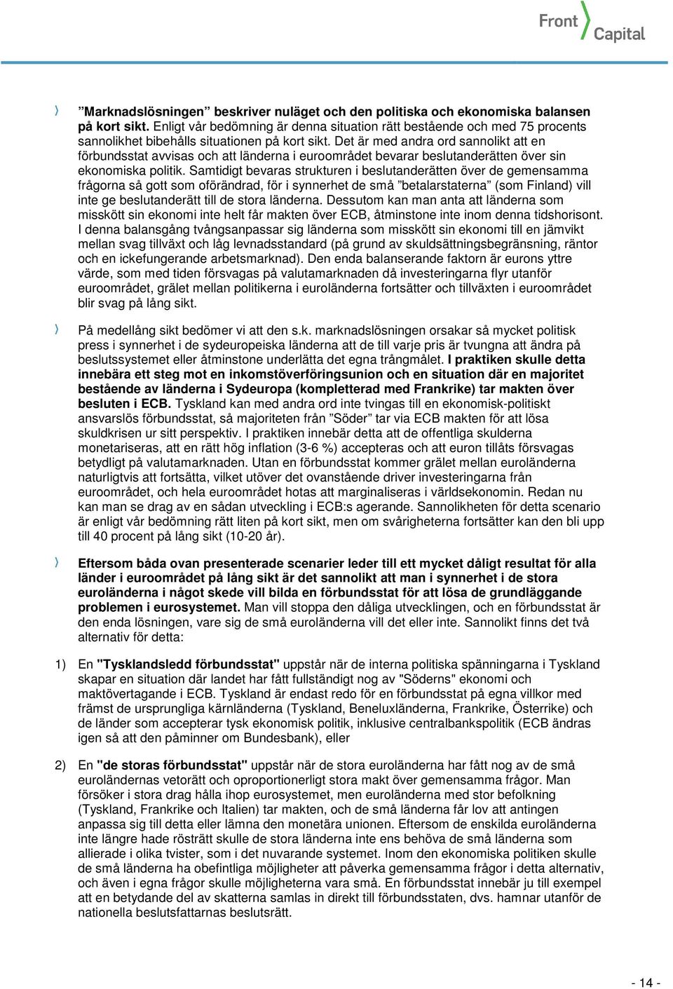 Det är med andra ord sannolikt att en förbundsstat avvisas och att länderna i euroområdet bevarar beslutanderätten över sin ekonomiska politik.