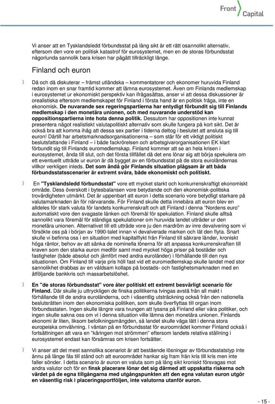 Även om Finlands medlemskap i eurosystemet ur ekonomiskt perspektiv kan ifrågasättas, anser vi att dessa diskussioner är orealistiska eftersom medlemskapet för Finland i första hand är en politisk