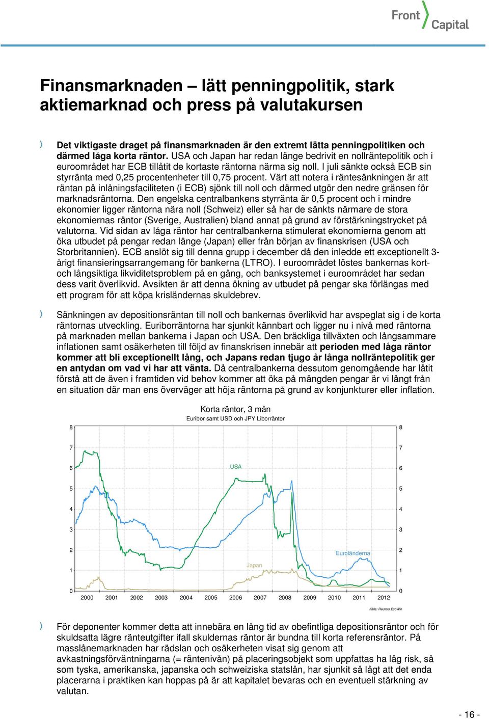 I juli sänkte också ECB sin styrränta med 0,25 procentenheter till 0,75 procent.