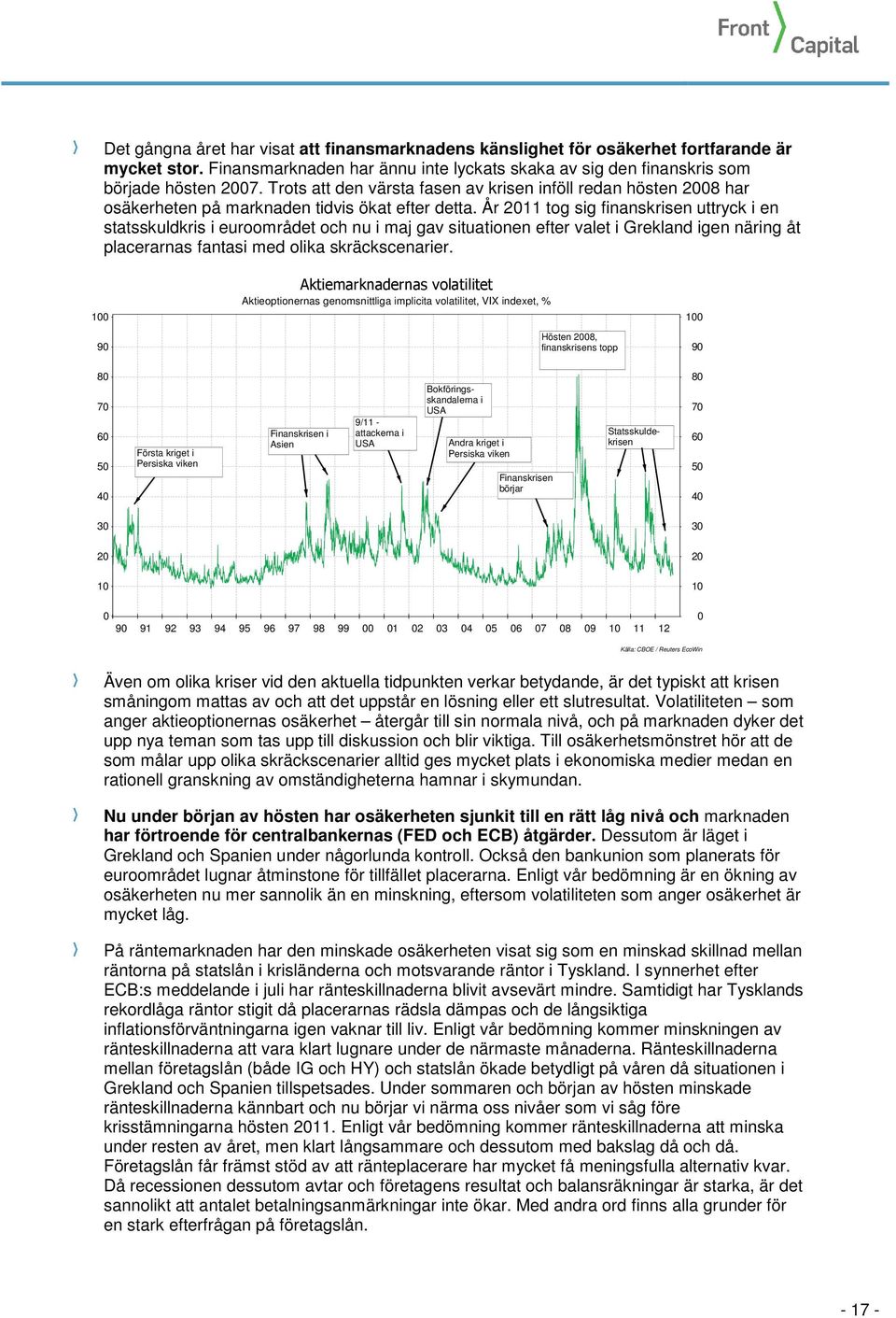 År 2011 tog sig finanskrisen uttryck i en statsskuldkris i euroområdet och nu i maj gav situationen efter valet i Grekland igen näring åt placerarnas fantasi med olika skräckscenarier.