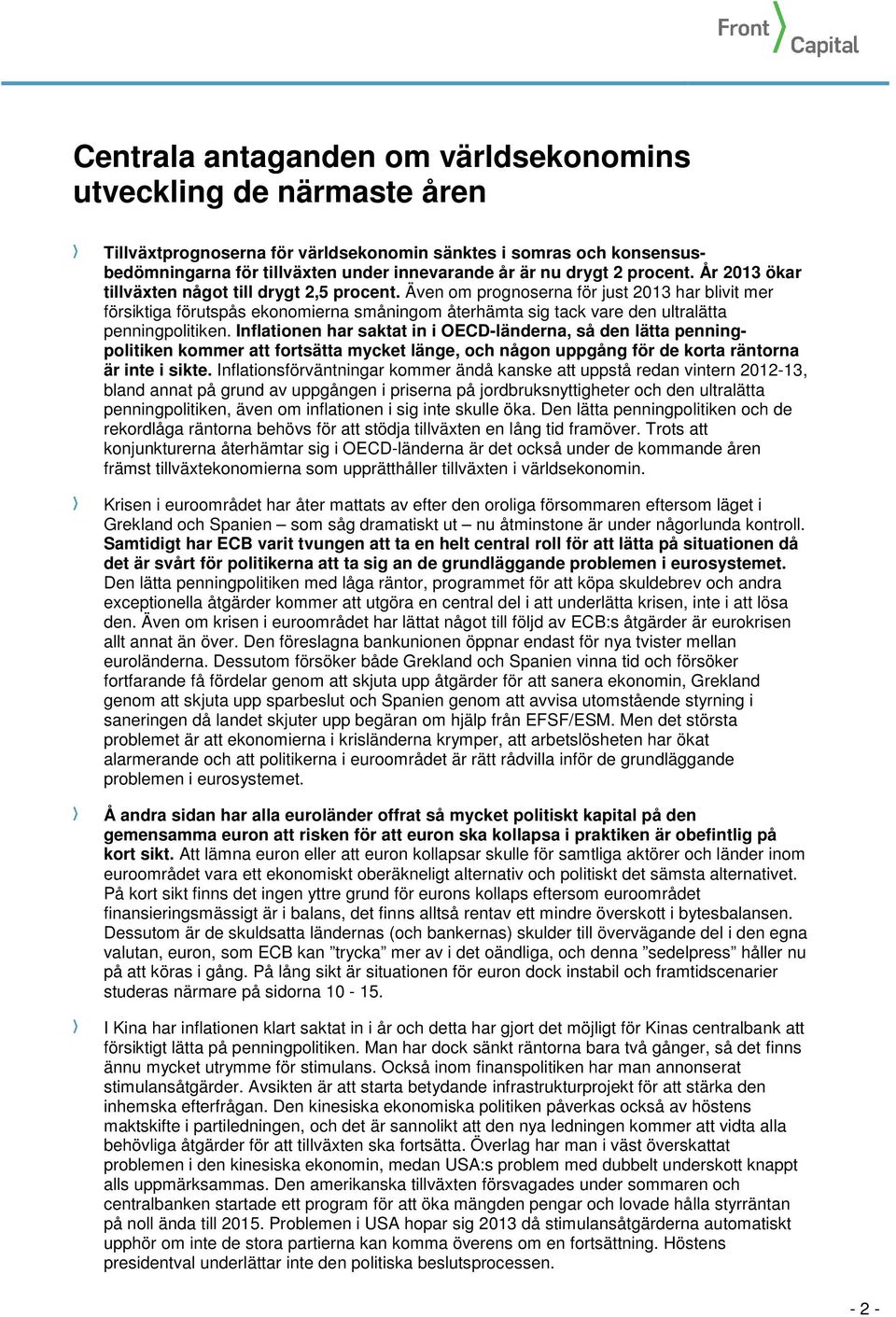 Även om prognoserna för just 2013 har blivit mer försiktiga förutspås ekonomierna småningom återhämta sig tack vare den ultralätta penningpolitiken.