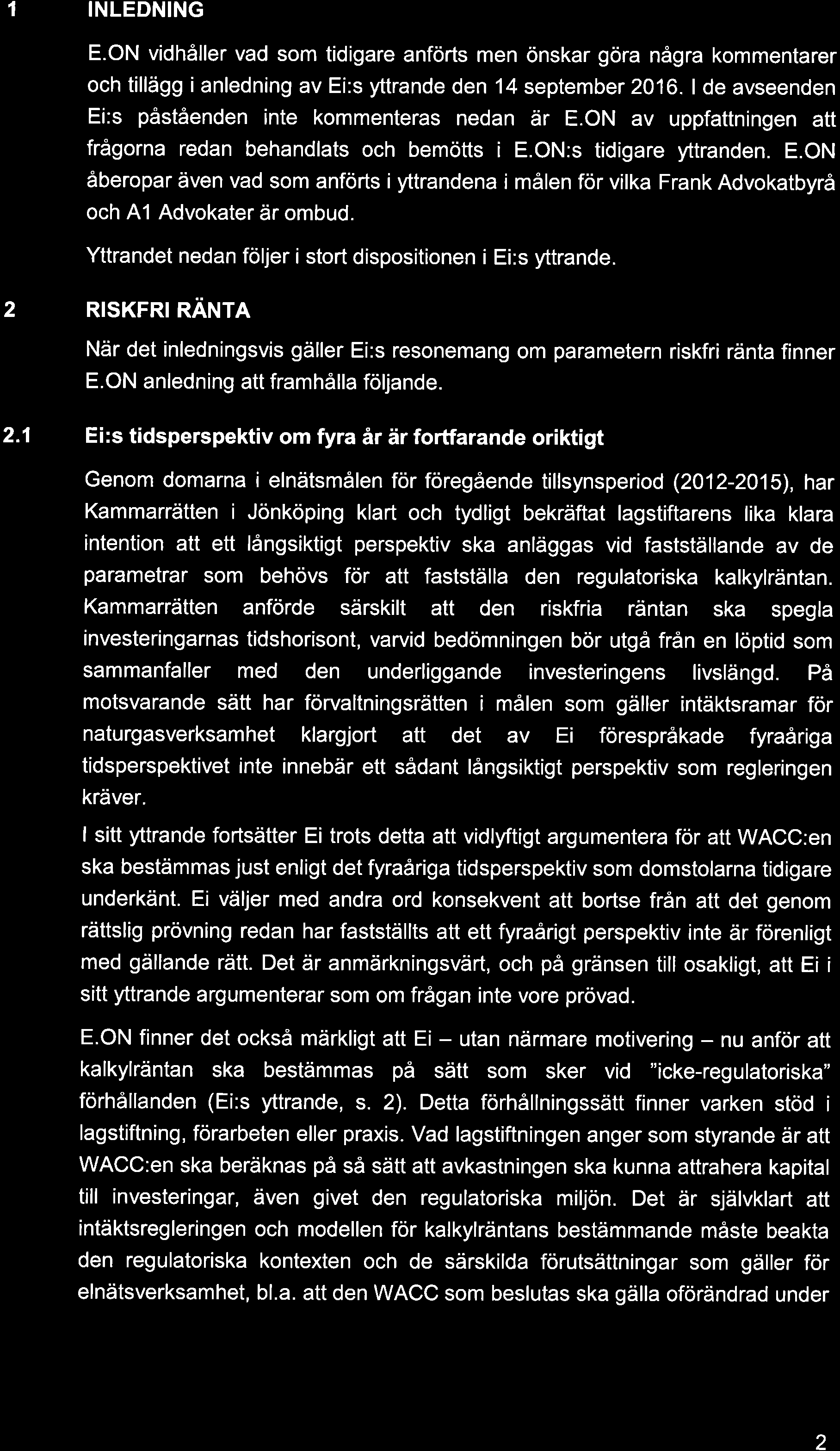 1 INLEDNING E.ON vidhåller vad som tidigare anförts men önskar göra några kommentarer och tillägg i anledning av Ei:s yttrande den 14 september 2016.