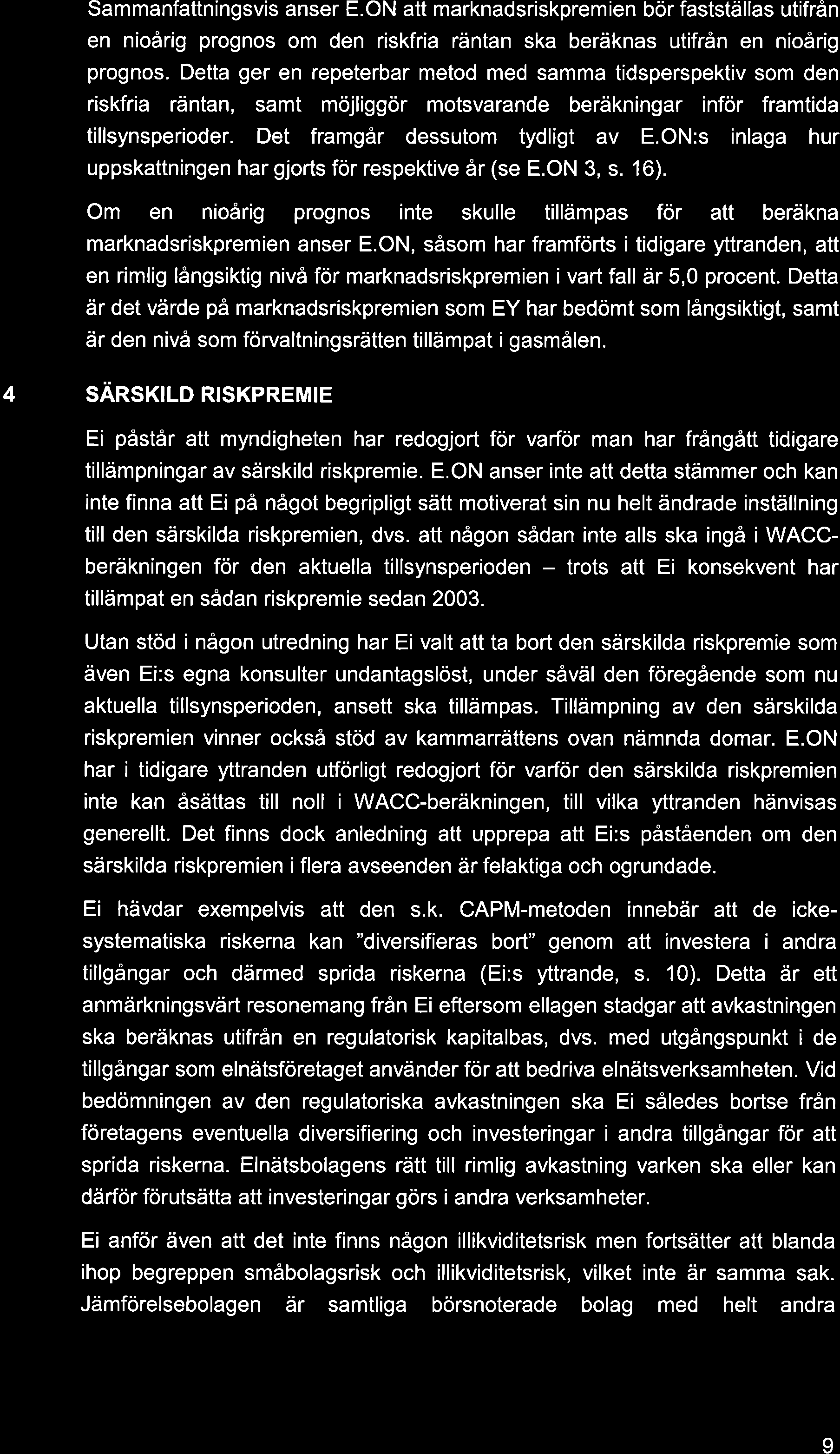 Sammanfattningsvis anser E.ON att marknadsriskpremien bör fastställas utifrån en nioårig prognos om den riskfria räntan ska beräknas utifrån en nioårig prognos.