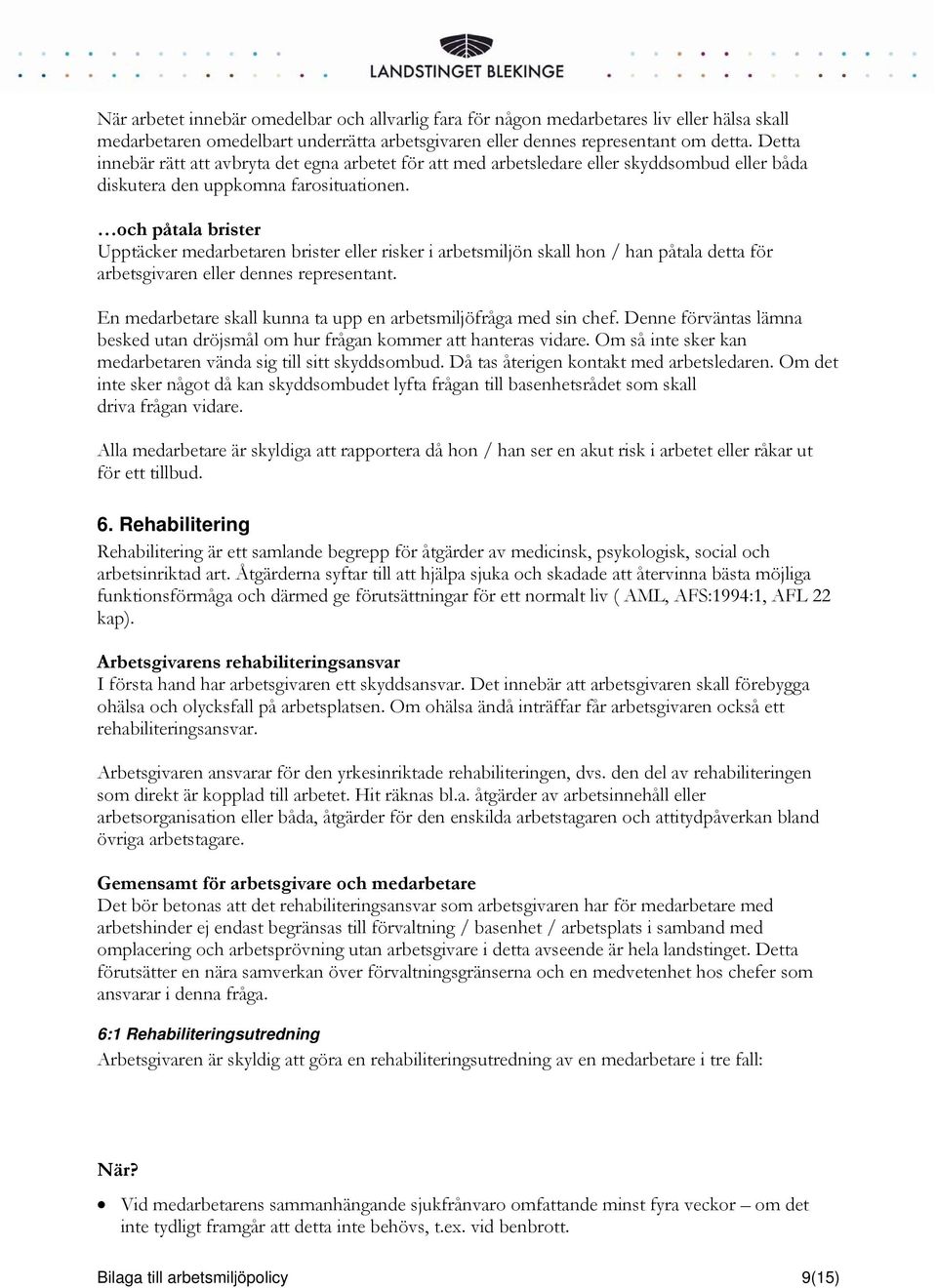 och påtala brister Upptäcker medarbetaren brister eller risker i arbetsmiljön skall hon / han påtala detta för arbetsgivaren eller dennes representant.