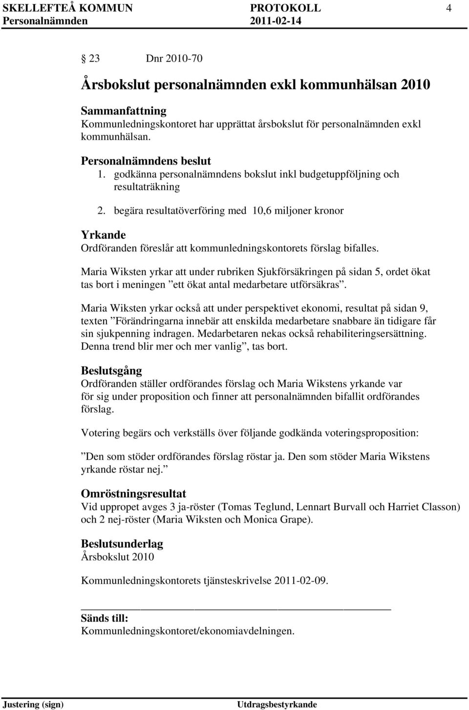 begära resultatöverföring med 10,6 miljoner kronor Yrkande Ordföranden föreslår att kommunledningskontorets förslag bifalles.