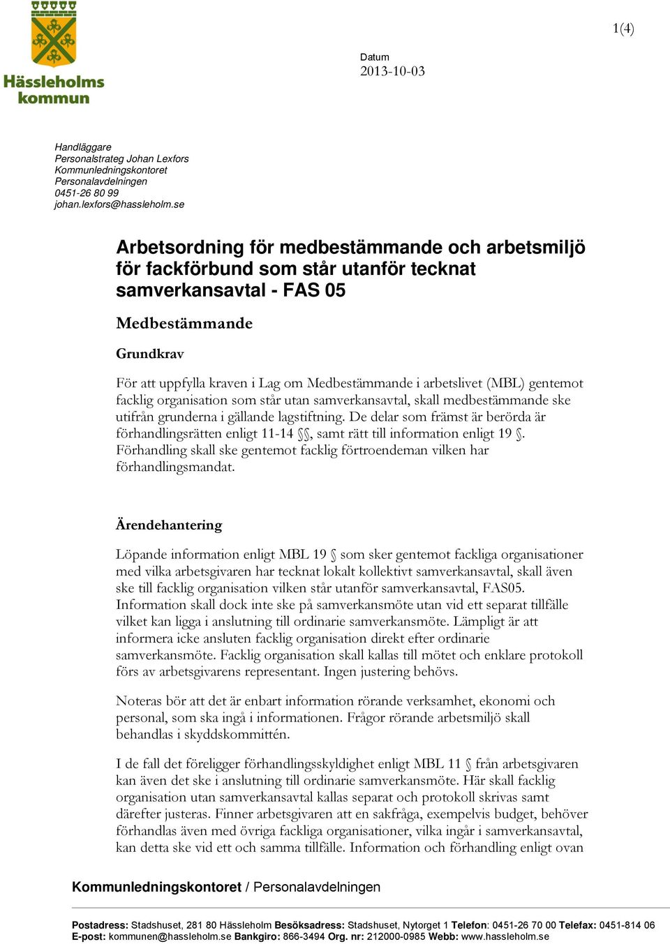 arbetslivet (MBL) gentemot facklig organisation som står utan samverkansavtal, skall medbestämmande ske utifrån grunderna i gällande lagstiftning.