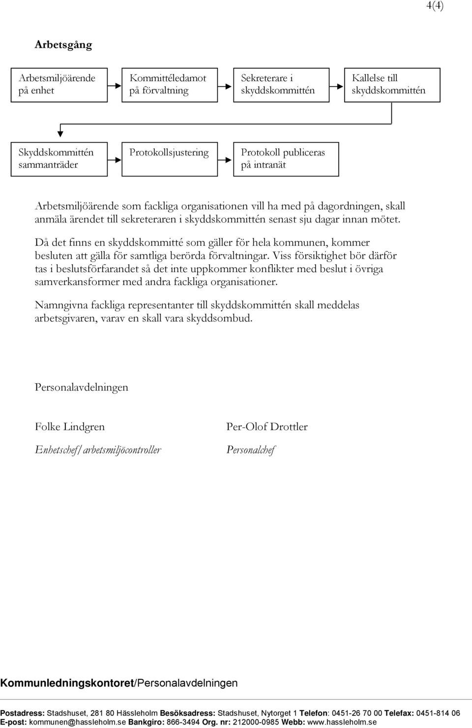 Då det finns en skyddskommitté som gäller för hela kommunen, kommer besluten att gälla för samtliga berörda förvaltningar.