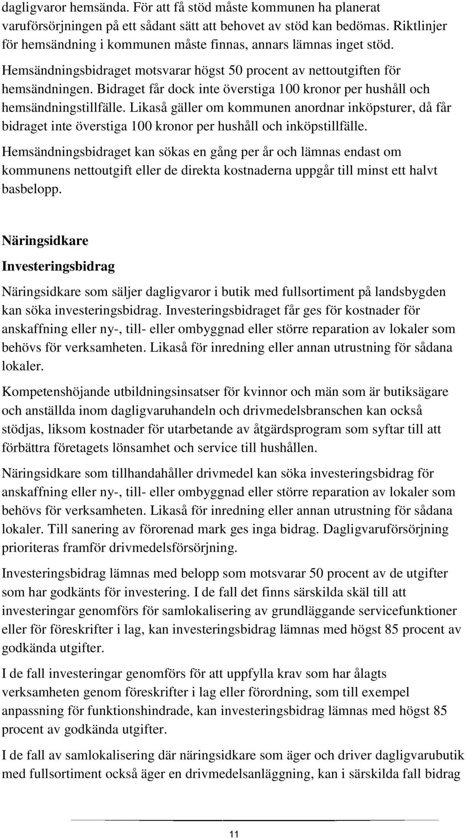 Bidraget får dock inte överstiga 100 kronor per hushåll och hemsändningstillfälle.