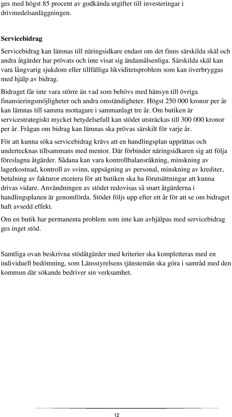 Särskilda skäl kan vara långvarig sjukdom eller tillfälliga likviditetsproblem som kan överbryggas med hjälp av bidrag.