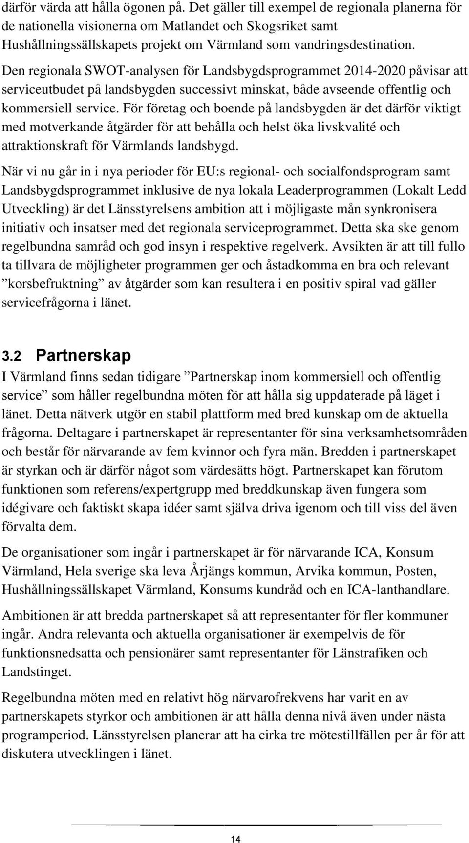 Den regionala SWOT-analysen för Landsbygdsprogrammet 2014-2020 påvisar att serviceutbudet på landsbygden successivt minskat, både avseende offentlig och kommersiell service.