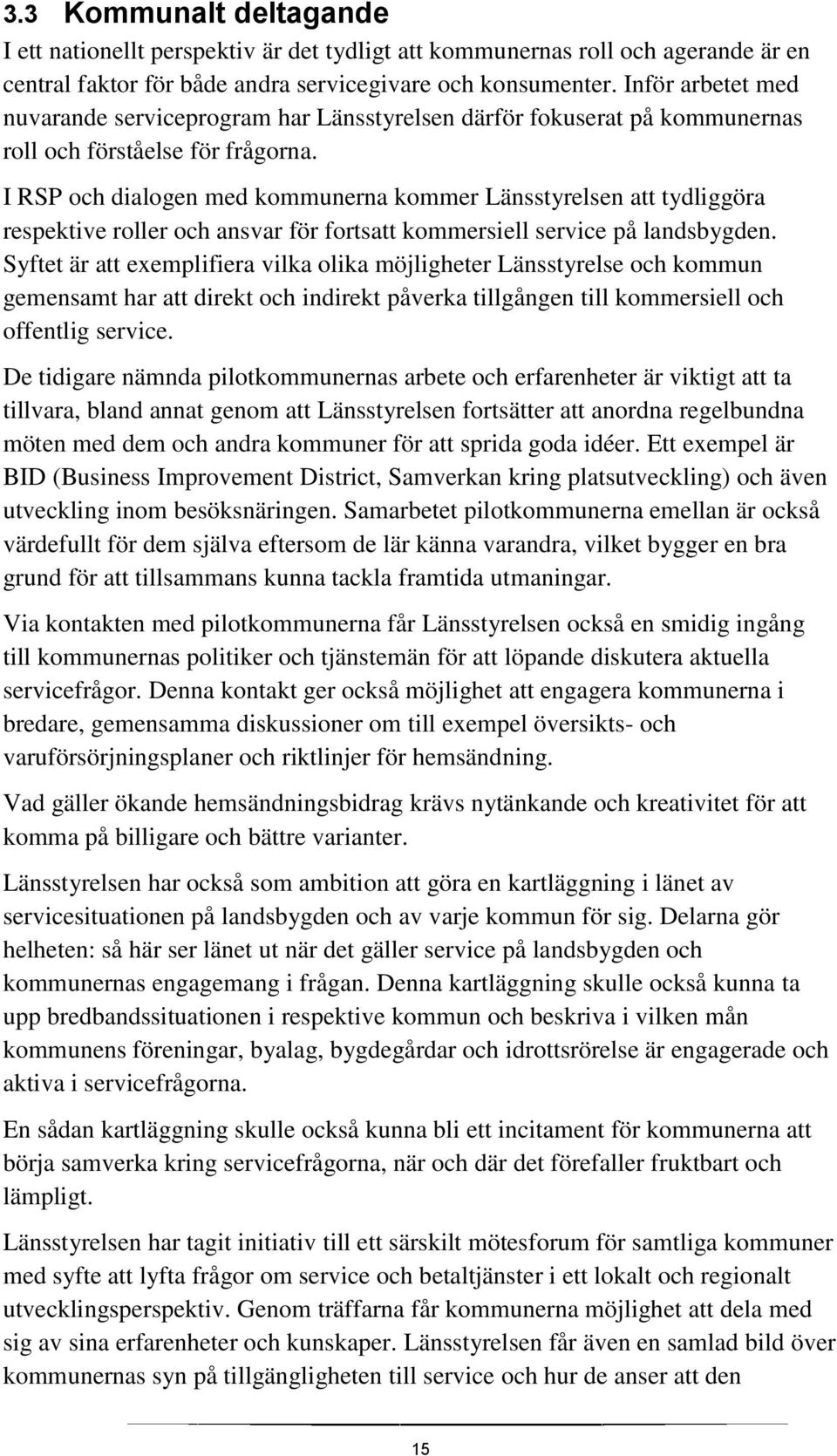 I RSP och dialogen med kommunerna kommer Länsstyrelsen att tydliggöra respektive roller och ansvar för fortsatt kommersiell service på landsbygden.