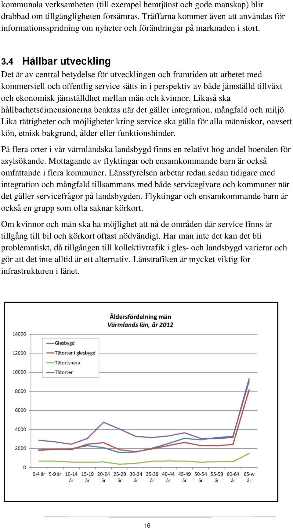 4 Hållbar utveckling Det är av central betydelse för utvecklingen och framtiden att arbetet med kommersiell och offentlig service sätts in i perspektiv av både jämställd tillväxt och ekonomisk