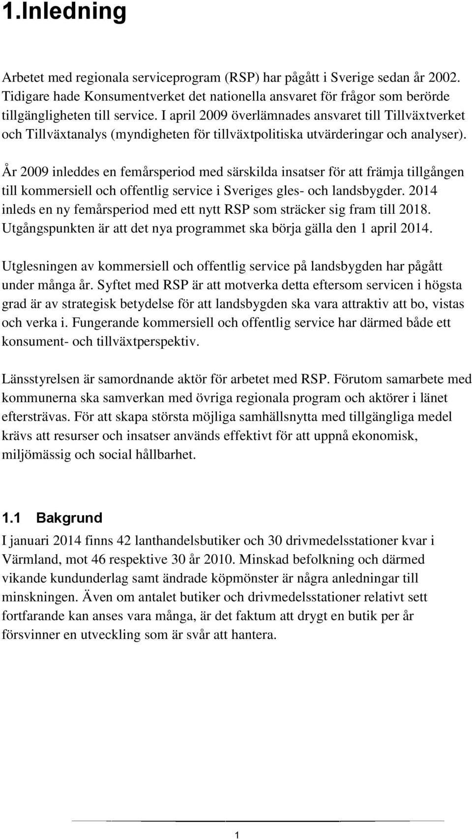 År 2009 inleddes en femårsperiod med särskilda insatser för att främja tillgången till kommersiell och offentlig service i Sveriges gles- och landsbygder.