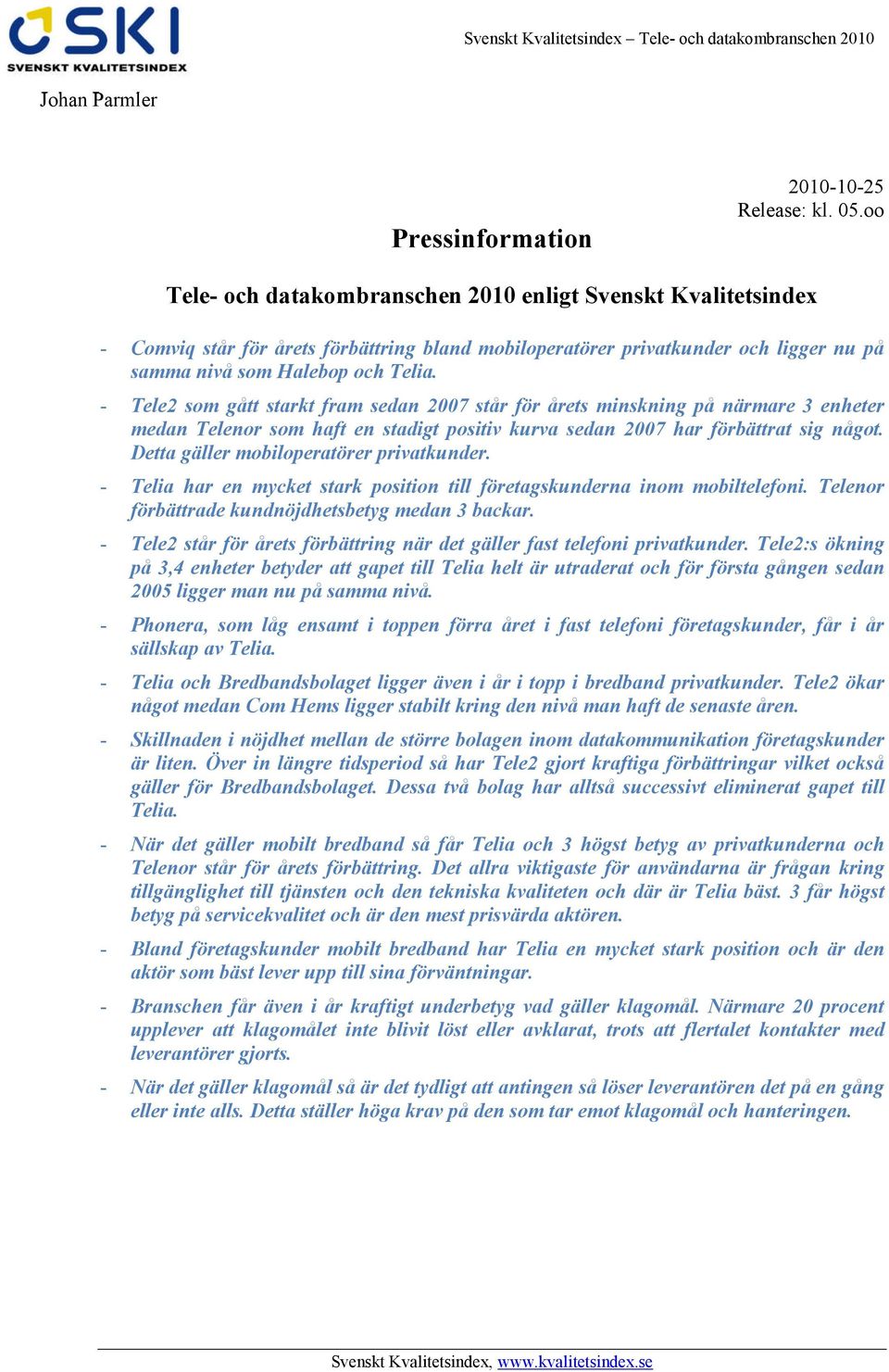 - Tele2 som gått starkt fram sedan 2007 står för årets minskning på närmare 3 enheter medan Telenor som haft en stadigt positiv kurva sedan 2007 har förbättrat sig något.