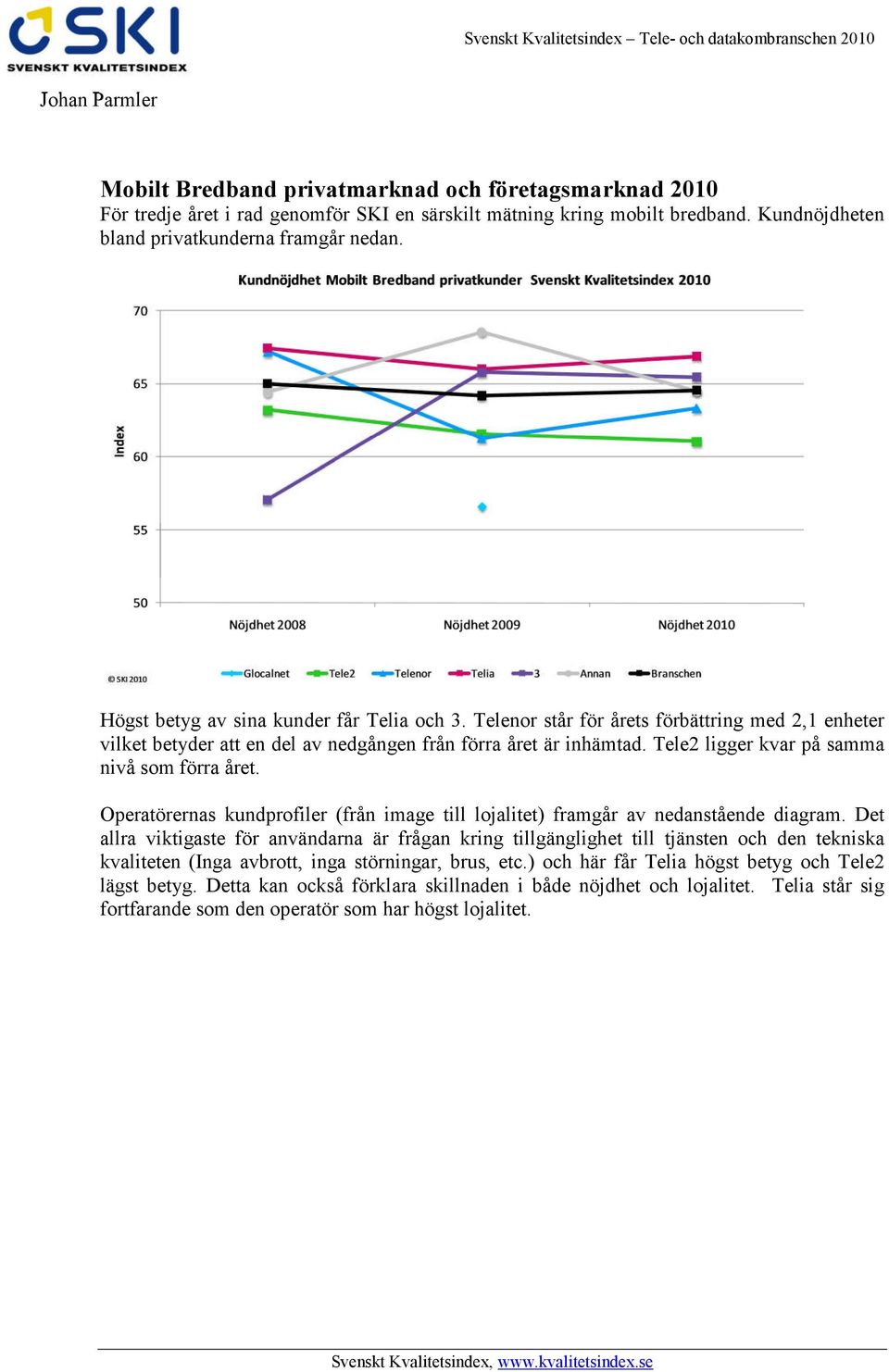 Tele2 ligger kvar på samma nivå som förra året. Operatörernas kundprofiler (från image till lojalitet) framgår av nedanstående diagram.