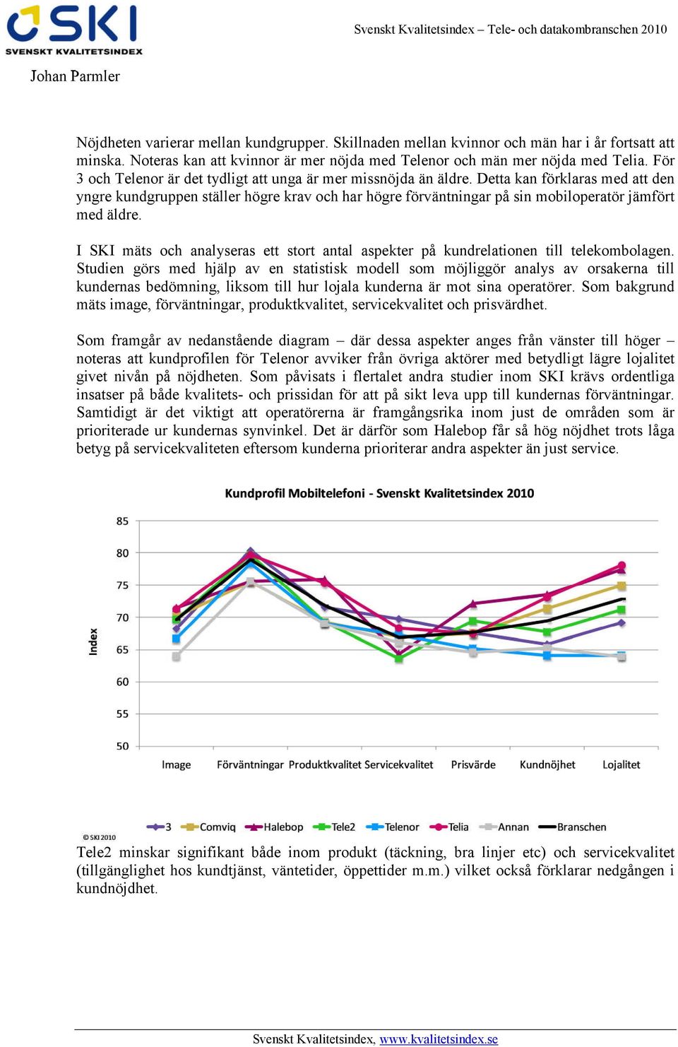 Detta kan förklaras med att den yngre kundgruppen ställer högre krav och har högre förväntningar på sin mobiloperatör jämfört med äldre.