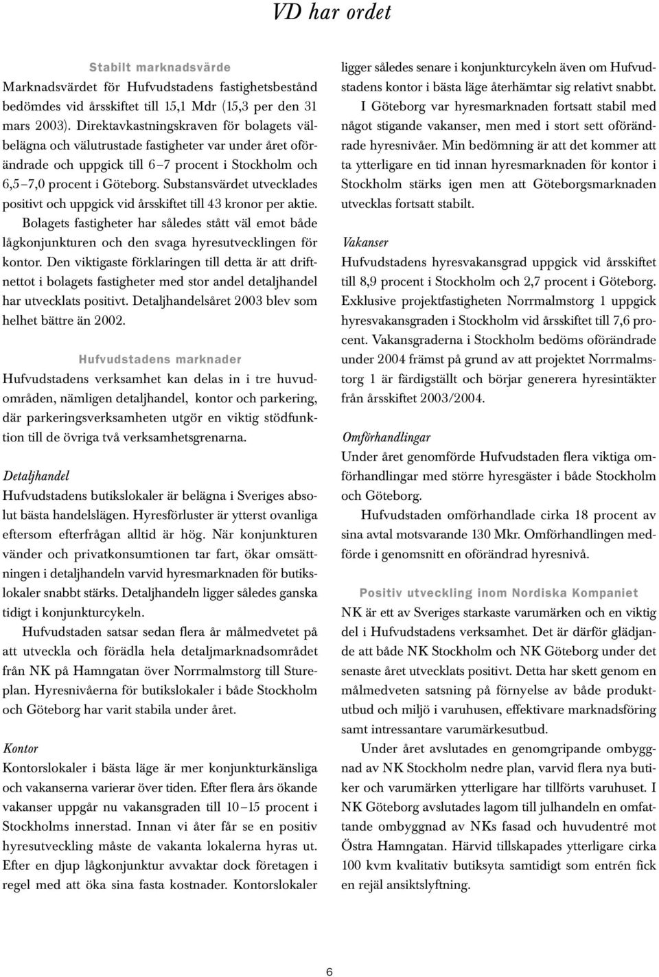 Substansvärdet utvecklades positivt och uppgick vid årsskiftet till 43 kronor per aktie.