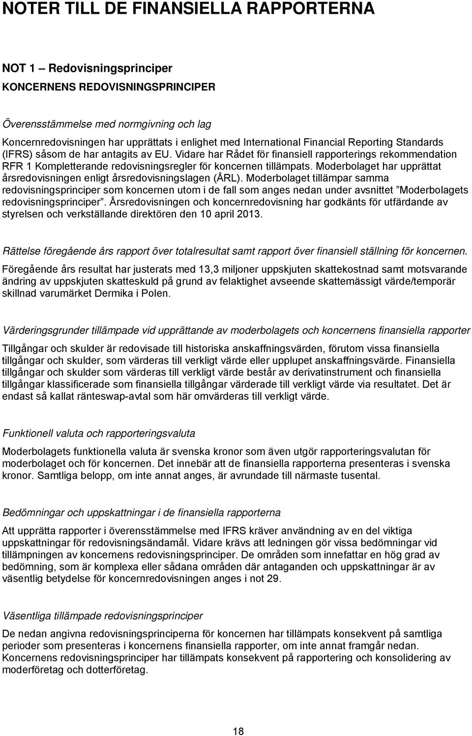 Vidare har Rådet för finansiell rapporterings rekommendation RFR 1 Kompletterande redovisningsregler för koncernen tillämpats.