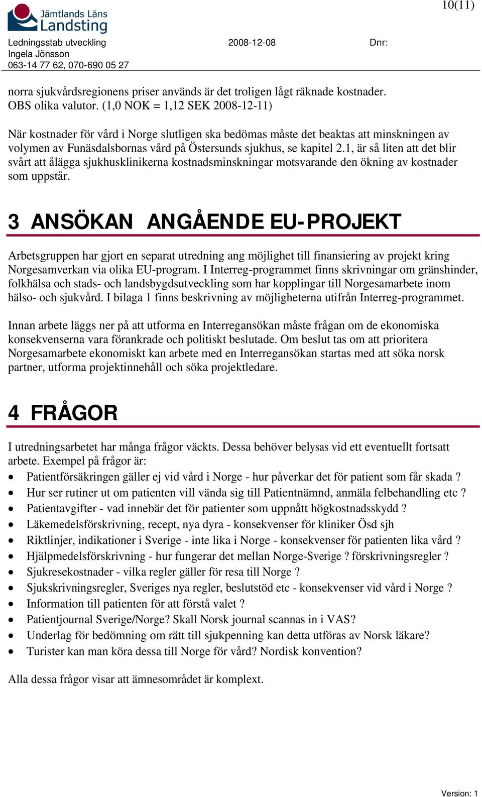 1, är så liten att det blir svårt att ålägga sjukhusklinikerna kostnadsminskningar motsvarande den ökning av kostnader som uppstår.