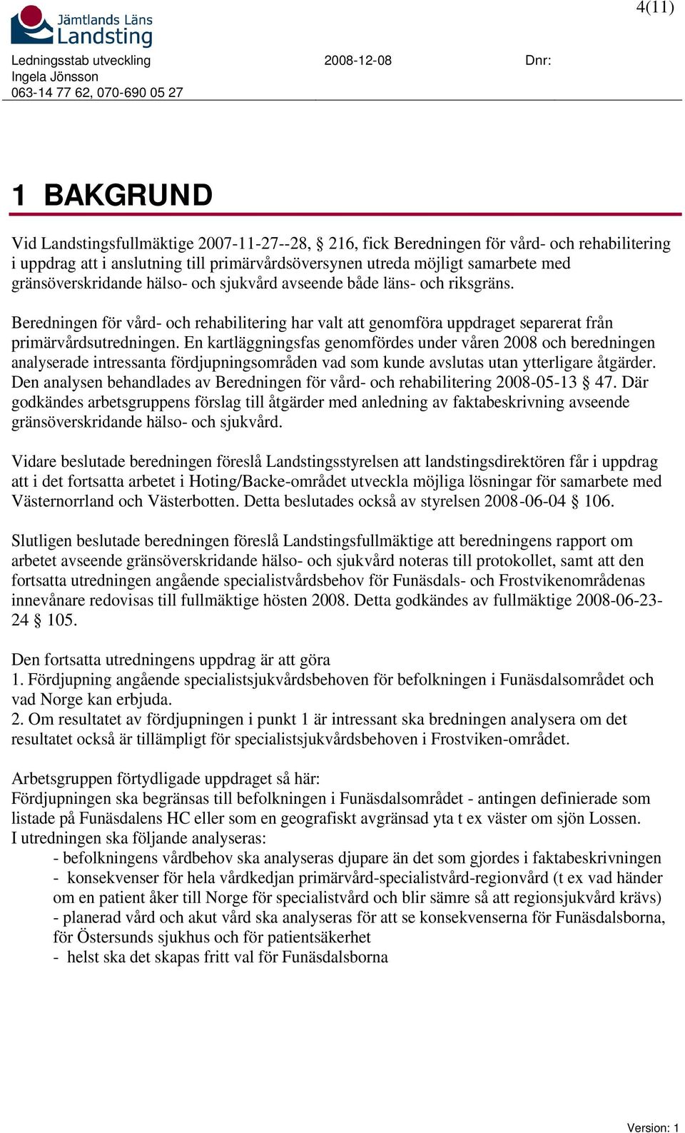 En kartläggningsfas genomfördes under våren 2008 och beredningen analyserade intressanta fördjupningsområden vad som kunde avslutas utan ytterligare åtgärder.