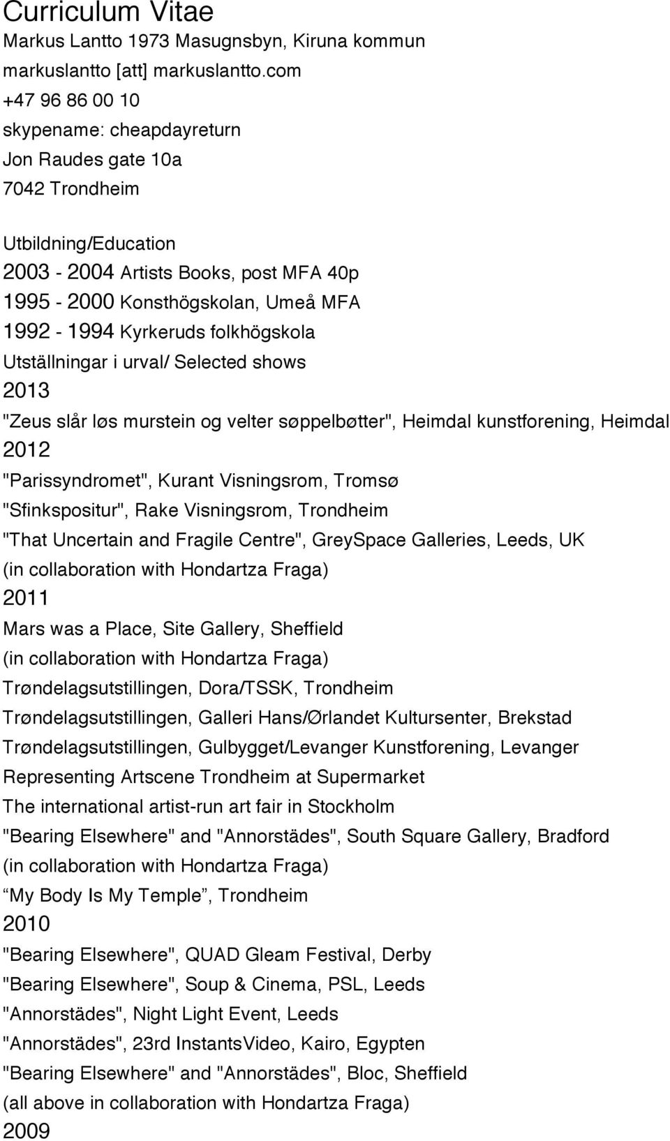 folkhögskola Utställningar i urval/ Selected shows 2013 "Zeus slår løs murstein og velter søppelbøtter", Heimdal kunstforening, Heimdal 2012 "Parissyndromet", Kurant Visningsrom, Tromsø