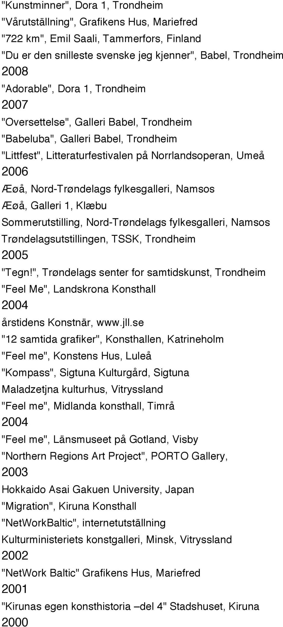 Namsos Æøå, Galleri 1, Klæbu Sommerutstilling, Nord-Trøndelags fylkesgalleri, Namsos Trøndelagsutstillingen, TSSK, Trondheim 2005 "Tegn!