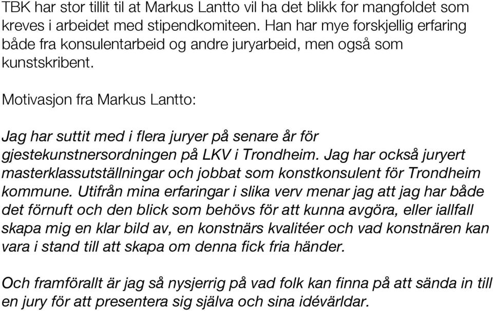 Motivasjon fra Markus Lantto: Jag har suttit med i flera juryer på senare år för gjestekunstnersordningen på LKV i Trondheim.