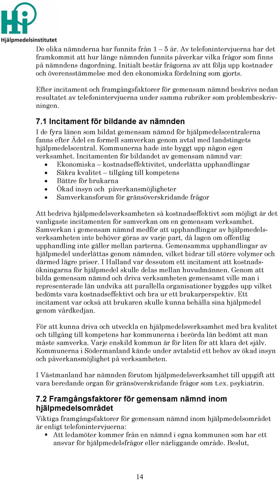 Efter incitament och framgångsfaktorer för gemensam nämnd beskrivs nedan resultatet av telefonintervjuerna under samma rubriker som problembeskrivningen. 7.