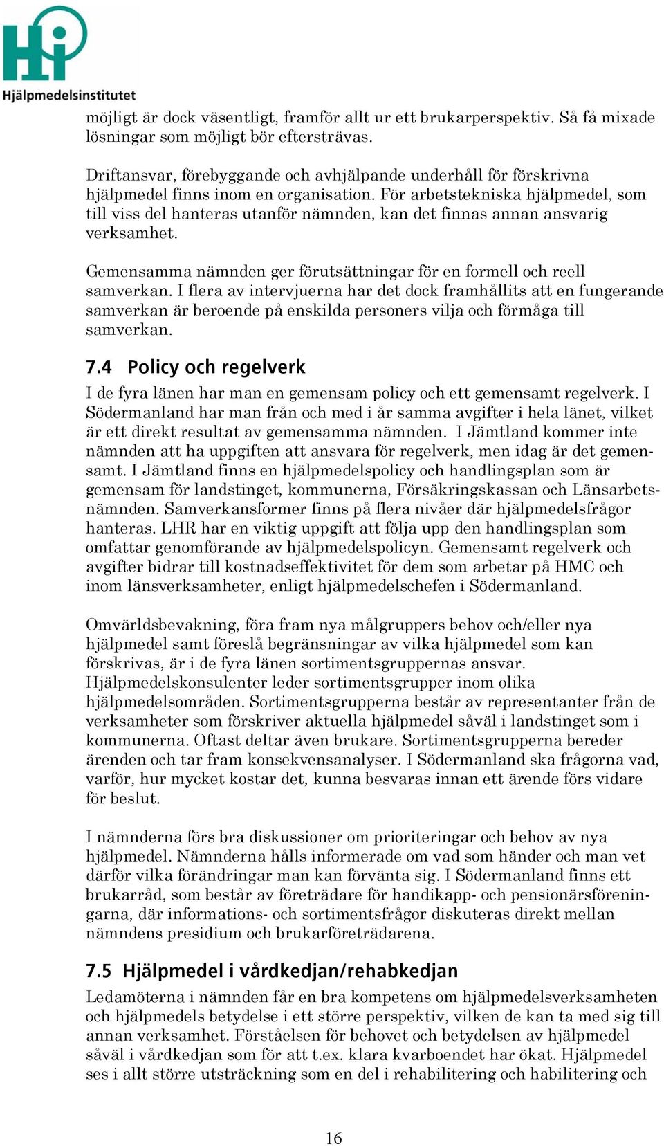 För arbetstekniska hjälpmedel, som till viss del hanteras utanför nämnden, kan det finnas annan ansvarig verksamhet. Gemensamma nämnden ger förutsättningar för en formell och reell samverkan.