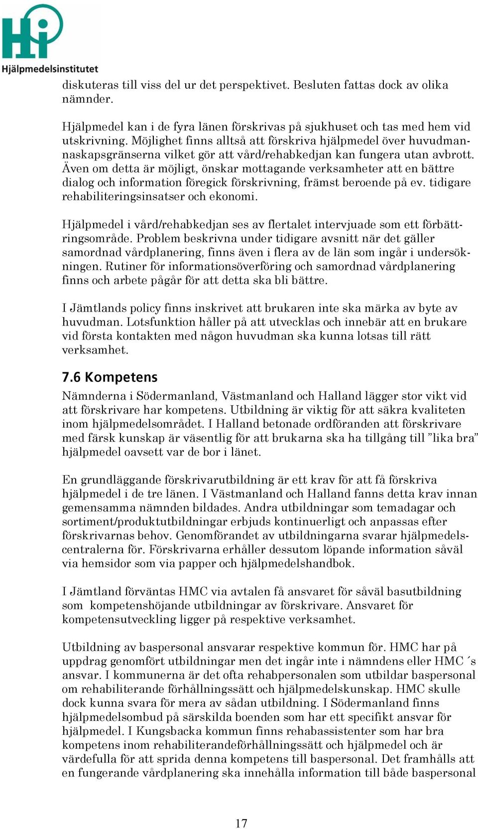 Även om detta är möjligt, önskar mottagande verksamheter att en bättre dialog och information föregick förskrivning, främst beroende på ev. tidigare rehabiliteringsinsatser och ekonomi.