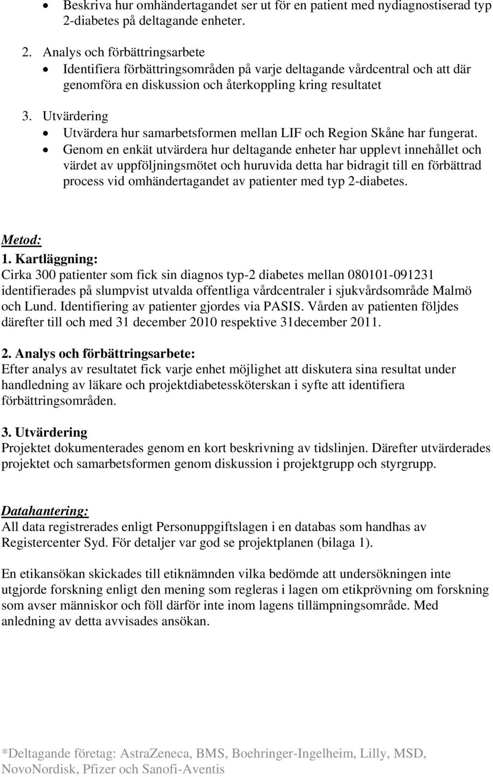 Analys och förbättringsarbete Identifiera förbättringsområden på varje deltagande vårdcentral och att där genomföra en diskussion och återkoppling kring resultatet 3.