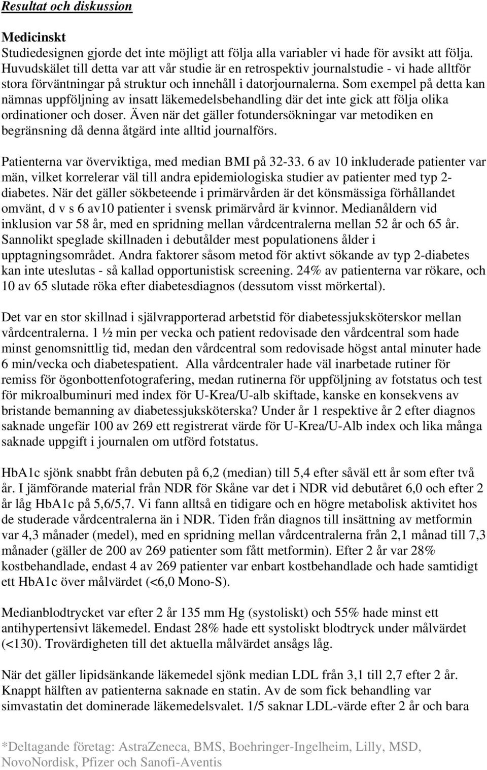 Som exempel på detta kan nämnas uppföljning av insatt läkemedelsbehandling där det inte gick att följa olika ordinationer och doser.