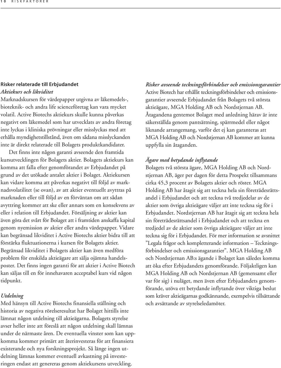 om sådana misslyckanden inte är direkt relaterade till Bolagets produktkandidater. Det finns inte någon garanti avseende den framtida kursutvecklingen för Bolagets aktier.