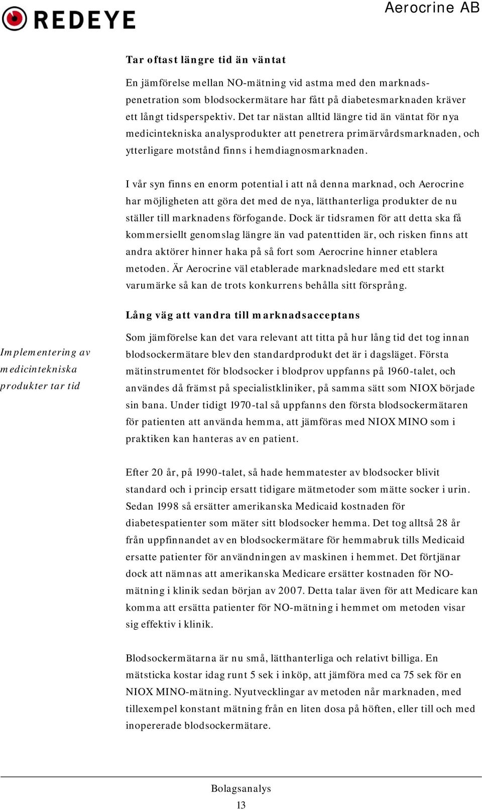 I vår syn finns en enorm potential i att nå denna marknad, och Aerocrine har möjligheten att göra det med de nya, lätthanterliga produkter de nu ställer till marknadens förfogande.