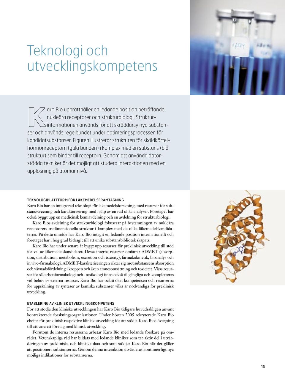 Figuren illustrerar strukturen för sköldkörtelhormonreceptorn (gula banden) i komplex med en substans (blå struktur) som binder till receptorn.