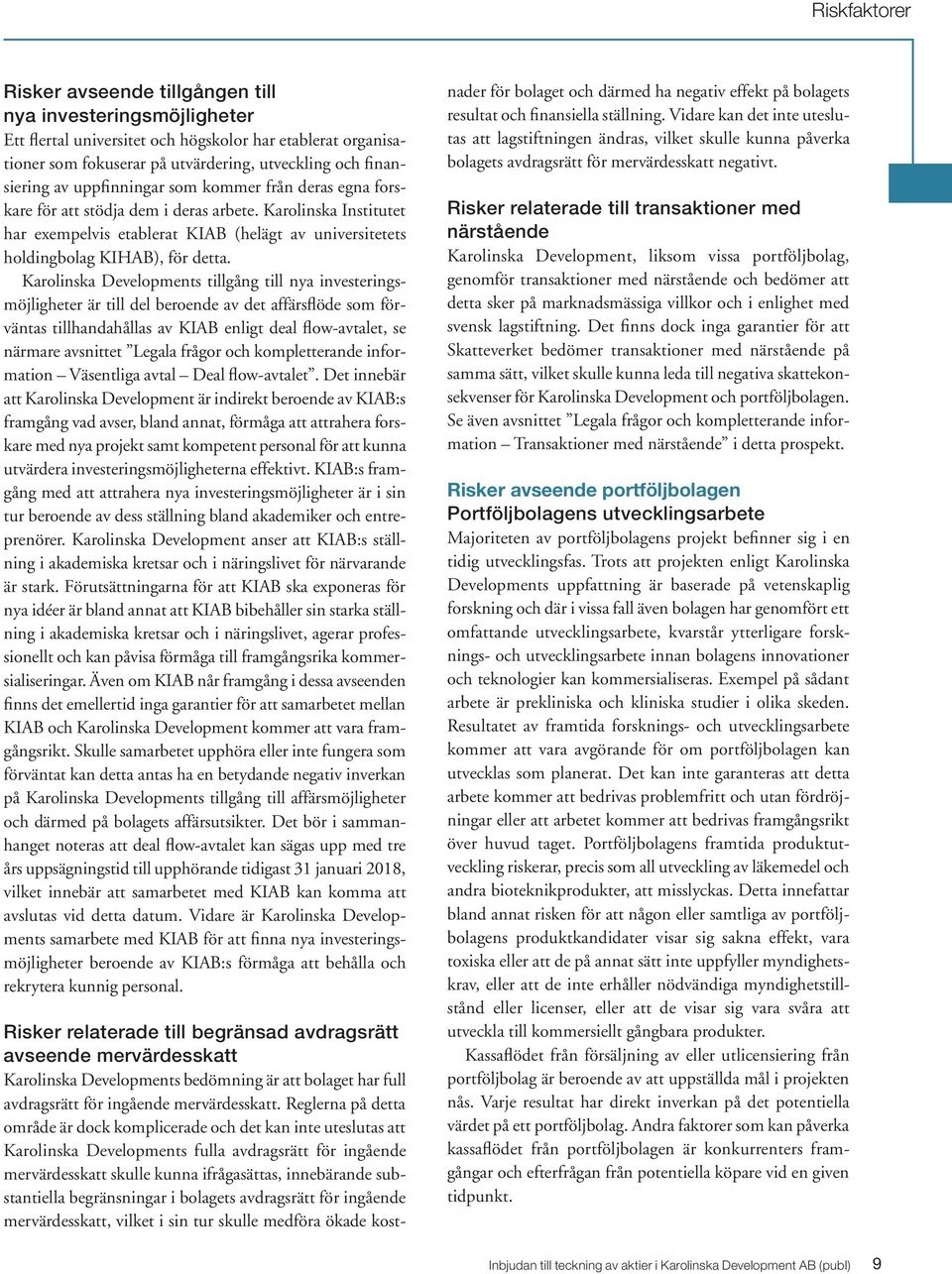 Karolinska Developments tillgång till nya investeringsmöjligheter är till del beroende av det affärsflöde som förväntas tillhandahållas av KIAB enligt deal flow-avtalet, se närmare avsnittet Legala