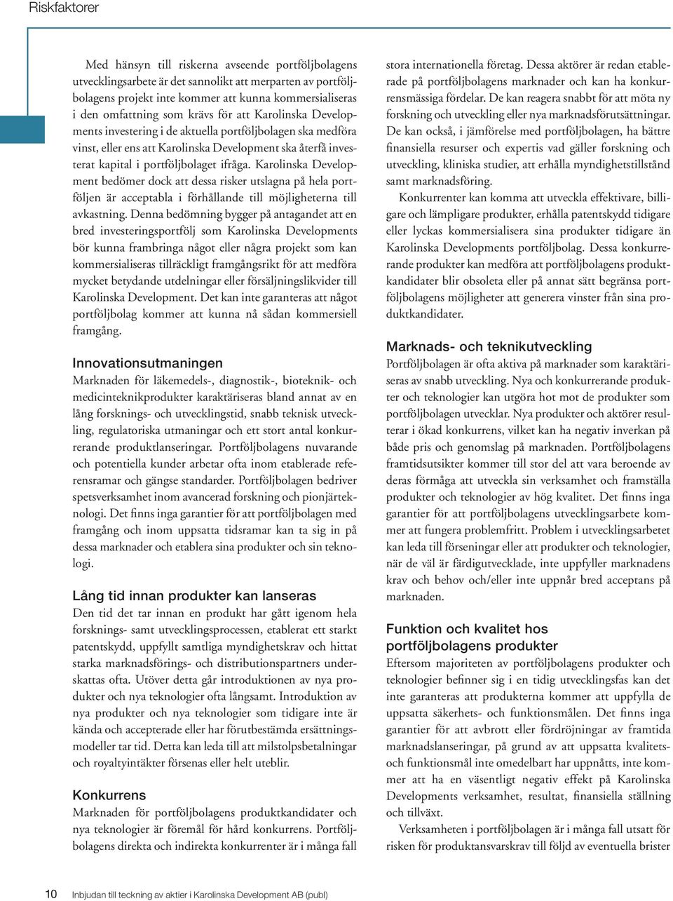 Karolinska Development bedömer dock att dessa risker utslagna på hela portföljen är acceptabla i förhållande till möjligheterna till avkastning.