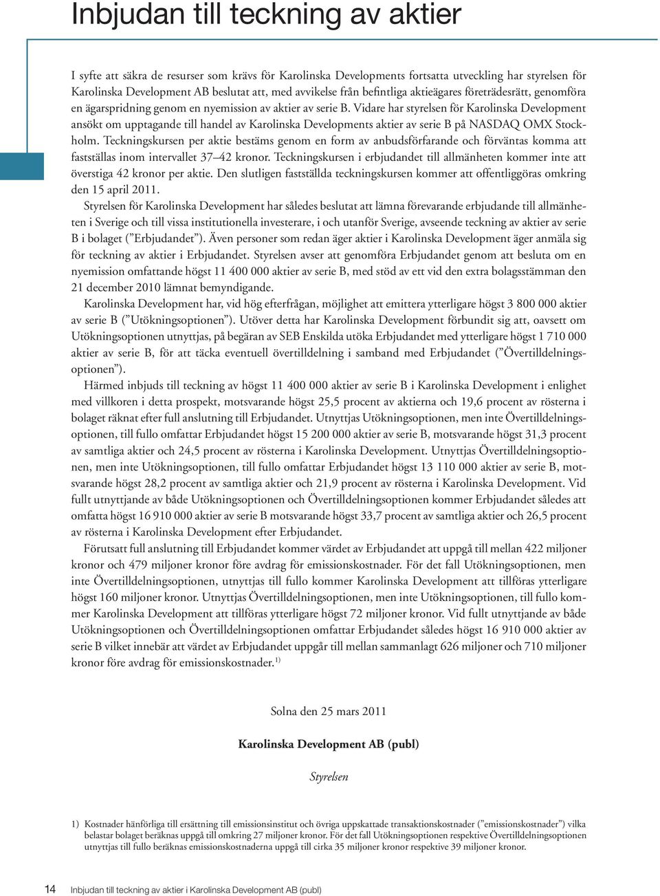 Vidare har styrelsen för Karolinska Development ansökt om upptagande till handel av Karolinska Developments aktier av serie B på NASDAQ OMX Stockholm.