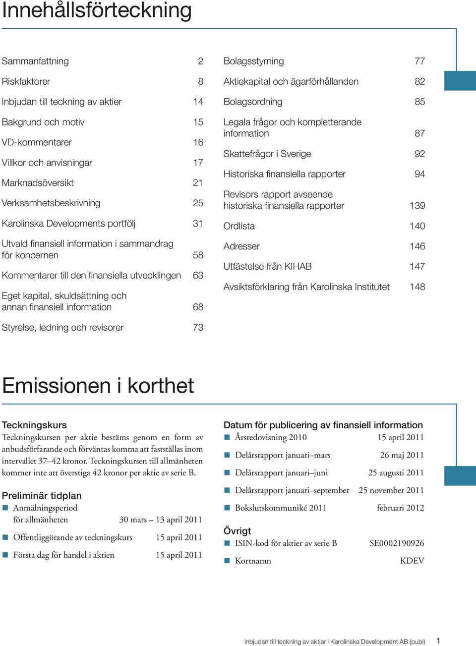 information 68 Bolagsstyrning 77 Aktiekapital och ägarförhållanden 82 Bolagsordning 85 Legala frågor och kompletterande information 87 Skattefrågor i Sverige 92 Historiska finansiella rapporter 94